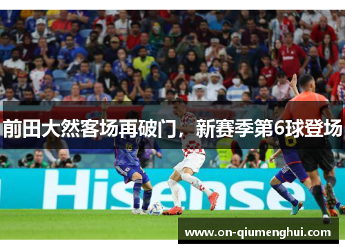 前田大然客场再破门,新赛季第6球登场 前田大然客场再破门,新赛季第6球登场